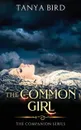 The Common Girl. An epic love story - Tanya Bird