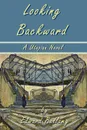 Looking Backward by Edward Bellamy - A Utopian Novel - Edward Bellamy