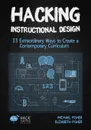 Hacking Instructional Design. 33 Extraordinary Ways to Create a Contemporary Curriculum - Michael Fisher, Elizabeth Fisher