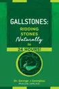 Gallstones. Ridding Stones Naturally in 24 Hours. - George John Georgiou