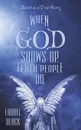 When God Shows Up, Fewer People Die. Based on a True Story - Laurel Black