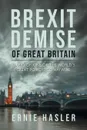 Brexit Demise of Great Britain. Rulers of One of the World.s Great Powers Go Haywire - Ernie Hasler