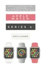 Der Lacherlich Einfache Leitfaden Fur Die Apple Watch Series 4. Eine Praktische Anleitung Fur Den Ein-stieg In Die Nachste Generation Von Apple Watch Und Watchos 5 - Scott La Counte