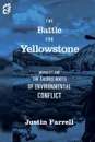 The Battle for Yellowstone. Morality and the Sacred Roots of Environmental Conflict - Justin Farrell