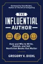 The Influential Author. How and Why to Write, Publish, and Sell Nonfiction Books that Matter - Gregory V. Diehl