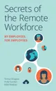 Secrets of the Remote Workforce. By Employees, For Employees - Teresa Douglas, Holly Gordan, Mike Webber