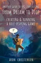 From Dream To Dice. Creating . Running a Role-Playing Game - Aron Christensen