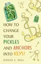 How to Change Your Pickles and Anchors into Keys. - David L. Hill