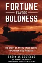 FORTUNE FAVORS BOLDNESS. The Story of Naval Valor During Operation Iraqi Freedom - Barry M. Costello