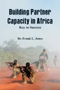 Building Partner Capacity in Africa. Keys to Success - Dr. Frank L. Jones