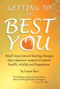 GETTING TO the BEST YOU. Small steps toward lasting changes that empower women to restore health, vitality and happiness. - Laurie Rein