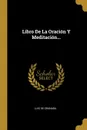 Libro De La Oracion Y Meditacion... - Luis de Granada