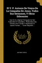 El V. P. Antonio De Vieyra De La Compania De Jesus, Todos Sus Sermones, Y Obras Diferentes. Que De Su Original Portugues Se Han Traducido En Castellano : Reducidos Esta Primera Vez A Orden E Impressos En Quatro Tomos ... : Tomo Segundo ... - Antonio Vieira