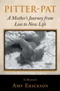 Pitter-Pat. A Mother.s Journey from Loss to New Life - Amy Erickson