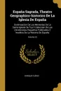 Espana Sagrada, Theatro Geographico-historico De La Iglesia De Espana. Continuacion De Las Memorias De La Santa Iglesia De Tuy Y Coleccion De Los Chronicones Pequenos Publicados E Ineditos De La Historia De Espana; Volume 23 - Enrique Flórez