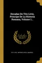 Decadas De Tito Livio, Principe De La Historia Romana, Volume 1... - Tito Livio