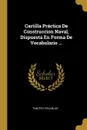 Cartilla Practica De Construccion Naval, Dispuesta En Forma De Vocabulario ... - Timoteo O'Scanlan