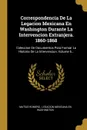 Correspondencia De La Legacion Mexicana En Washington Durante La Intervencion Extranjera. 1860-1868. Coleccion De Documentos Para Formar La Historia De La Intervencion, Volume 5... - Matías Romero