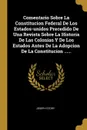 Comentario Sobre La Constitucion Federal De Los Estados-unidos Precedido De Una Revista Sobre La Historia De Las Colonias Y De Los Estados Antes De La Adopcion De La Constitucion ...... - Joseph Story