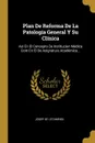 Plan De Reforma De La Patologia General Y Su Clinica. Asi En El Concepto De Institucion Medica Com En El De Asignatura Academica... - Josep de Letamendi