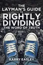 The Layman.s Guide To Rightly Dividing The Word of Truth. Book 1 - Karry Easley