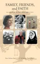 Family, Friends, and Faith. An Inspirational Life: Sister Barbara Eppich O.S.U. - Barbara Eppich Struna, Sister Barbara Eppich O.S.U.