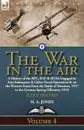 The War in the Air. Volume 4-A History of the RFC, RAF . RNAS Engaged in Anti-Submarine . Other Naval Operations . on the Western Front from the Battle of Messines, 1917 to the German Spring Offensive, 1918 - H. A. Jones