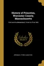 History of Princeton, Worcester County, Massachusetts. Civil and Ecclesiastical; From Its First Sett - Jeremiah Lyford Hanaford