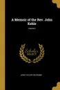 A Memoir of the Rev. John Keble; Volume I - John Taylor Coleridge