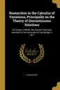 Researches in the Calculus of Variations, Principally on the Theory of Discontinuous Solutions. An Essay to Which the Adams Prize was Awarded in the University of Cambridge in 1871 - I. Todhunter