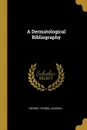 A Dermatological Bibliography - George Thomas Jackson