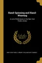 Hand-Spinning and Hand-Weaving. A List of References in the New York Public Library - William Burt Gamble York Public Library