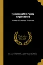 Homoeopathy Fairly Represented. A Reply to Professor Simpson.s - James Young Simpson William Henderson