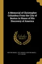 A Memorial of Christopher Columbus From the City of Boston in Honor of His Discovery of America - Boston (Mass.) C (Mass.). City Council