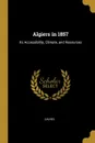 Algiers in 1857. Its Accessibility, Climate, and Resources - Davies