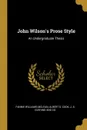 John Wilson.s Prose Style. An Undergraduate Thesis - Fannie Williams McLean, Albert S. Cook