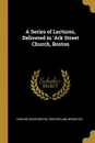 A Series of Lectures, Delivered in .Ark Street Church, Boston - Edward Dorr Griffin