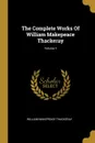 The Complete Works Of William Makepeace Thackeray; Volume 1 - William Makepeace Thackeray