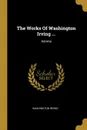 The Works Of Washington Irving ... Astoria - Washington Irving