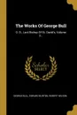 The Works Of George Bull. D. D., Lord Bishop Of St. David.s, Volume 3... - George Bull, Edward Burton, Robert Nelson