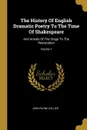 The History Of English Dramatic Poetry To The Time Of Shakespeare. And Annals Of The Stage To The Restoration; Volume 1 - John Payne Collier