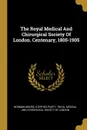 The Royal Medical And Chirurgical Society Of London. Centenary, 1805-1905 - Norman Moore, Stephen Paget