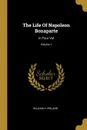 The Life Of Napoleon Bonaparte. In Four Vol; Volume 1 - William H. Ireland