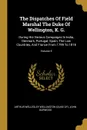 The Dispatches Of Field Marshal The Duke Of Wellington, K. G. During His Various Campaigns In India, Denmark, Portugal, Spain, The Low Countries, And France From 1799 To 1818; Volume 5 - John Gurwood