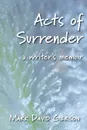 Acts of Surrender. A Writer.s Memoir - Mark David Gerson