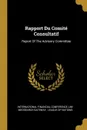 Rapport Du Comite Consultatif. Report Of The Advisory Committee - International Financial Conference, UM-MEDSEARCH Gateway