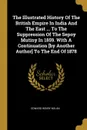 The Illustrated History Of The British Empire In India And The East ... To The Suppression Of The Sepoy Mutiny In 1859. With A Continuation .by Another Author. To The End Of 1878 - Edward Henry Nolan