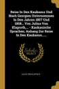 Reise In Den Kaukasus Und Nach Georgien Unternommen In Den Jahren 1807 Und 1808... Von Julius Von Klaproth,... - Kaukasische Sprachen, Anhang Zur Reise In Den Kaukasus...... - Julius von Klaproth