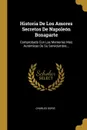 Historia De Los Amores Secretos De Napoleon Bonaparte. Comprobada Con Las Memorias Mas Autenticas De Su Servidumbre... - Charles Doris