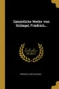Sammtliche Werke /von Schlegel, Friedrich... - Friedrich von Schlegel